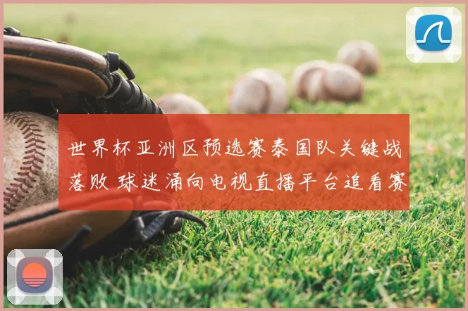 世界杯亚洲区预选赛泰国队关键战落败 球迷涌向电视直播平台追看赛事