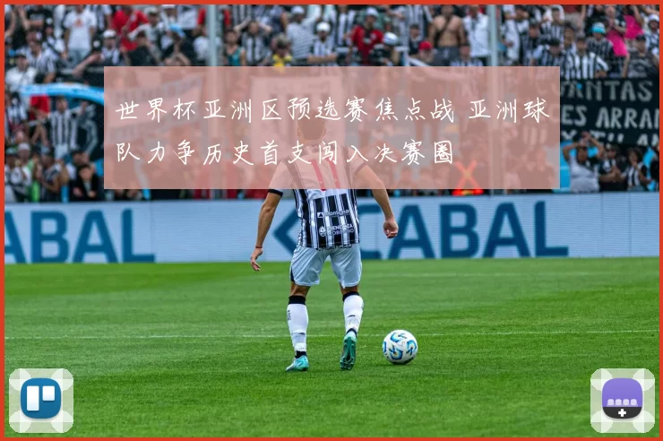 世界杯亚洲区预选赛焦点战 亚洲球队力争历史首支闯入决赛圈